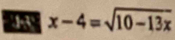 4 x-4=sqrt(10-13x)