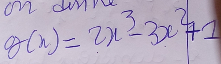 on dinne
g(x)=2x^3-3x^2+1