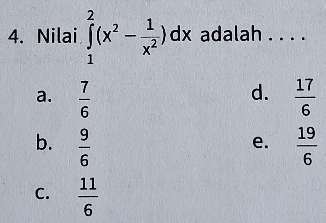 Nilai ∈tlimits _1^(2(x^2)- 1/x^2 )dx adalah . . . .
d.
a.  7/6   17/6 
b.  9/6   19/6 
e.
C.  11/6 