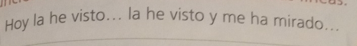 Hoy la he visto... la he visto y me ha mirado...