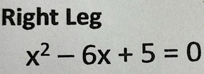 Right Leg
x^2-6x+5=0