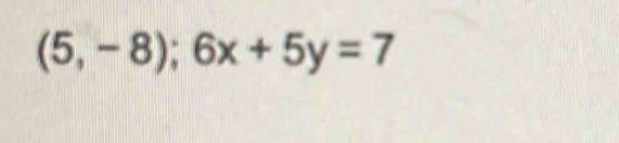 (5,-8);6x+5y=7