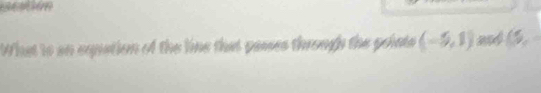 ecatión 
What is an equation of the line that passes through the points (-5,1) nd (5,-