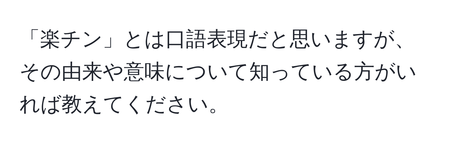 「楽チン」とは口語表現だと思いますが、その由来や意味について知っている方がいれば教えてください。