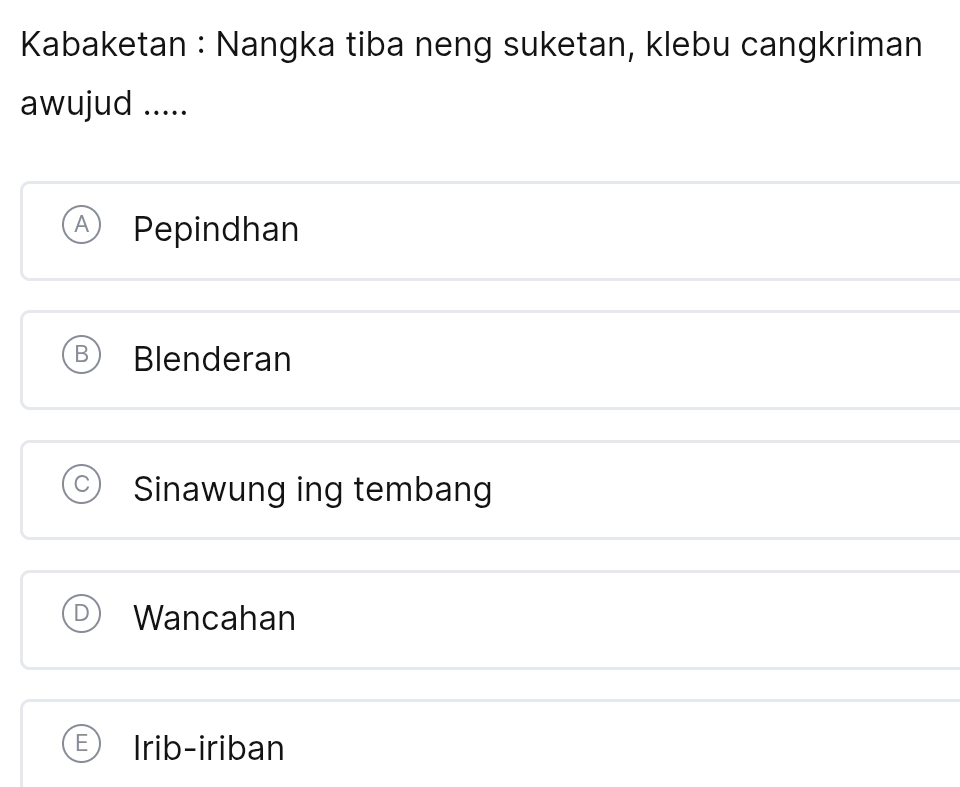 Kabaketan : Nangka tiba neng suketan, klebu cangkriman
awujud .....
Pepindhan
Blenderan
Sinawung ing tembang
Wancahan
Irib-iriban