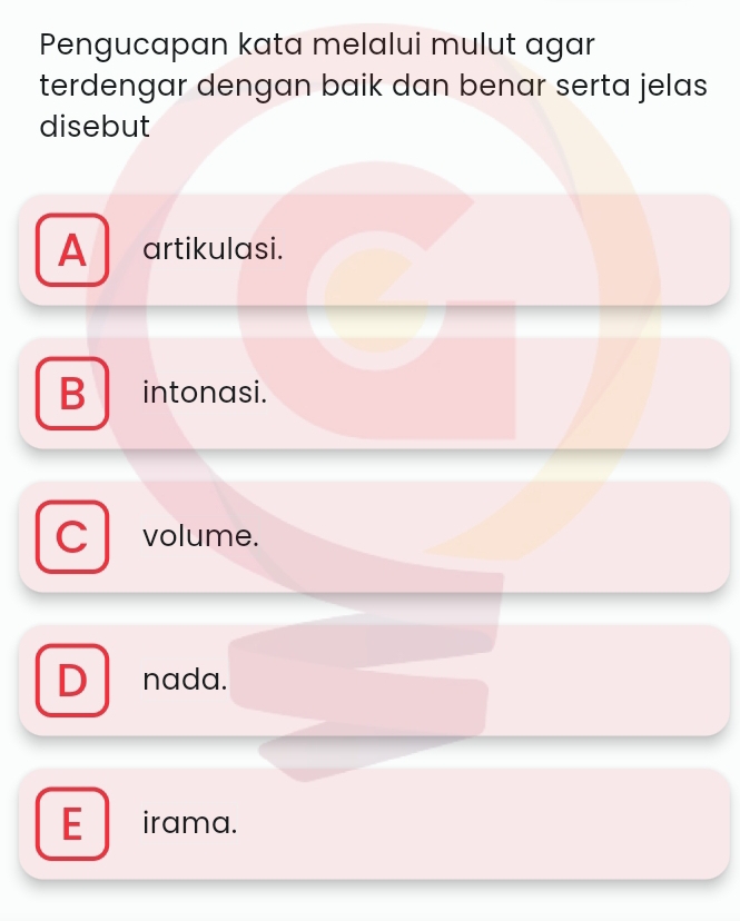 Pengucapan kata melalui mulut agar
terdengar dengan baik dan benar serta jelas 
disebut
A artikulasi.
B intonasi.
volume.
D nada.
E irama.