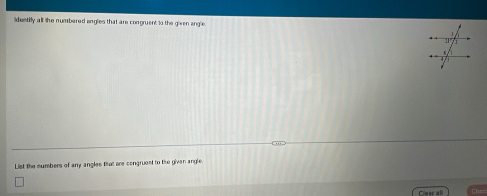 Identify all the numbered angles that are congruent to the given angle. 
List the numbers of any angles that are congruent to the given angle. 
Clear all Chen