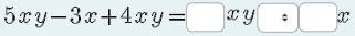 5xy-3x+4xy=□ xy□ :□ x