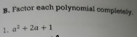 Factor each polynomial completely. 
1. a^2+2a+1