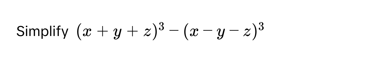 Simplify $(x+y+z)^3-(x-y-z)^3$