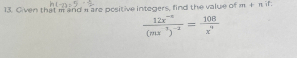 Given that m and π are positive integers, find the value of m+n if:
frac 12x^(-n)(mx^(-3))^-2= 108/x^9 