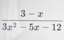  (3-x)/3x^2-5x-12 