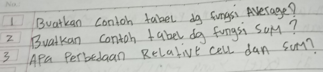 Buatkan contoh takel dg fungsi Average? 
2 Buatkan contoh tabel dg fungsi Som? 
3 Apa Perbedaan Rclalive cell dan som?