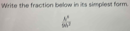 Write the fraction below in its simplest form.
 h^8/9h^2 