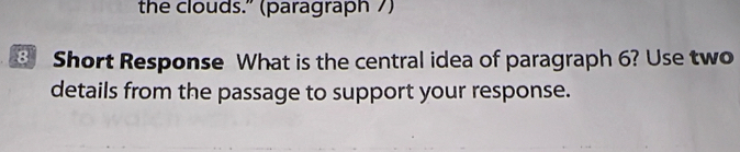 the clouds." (paragraph 7) 
3 Short Response What is the central idea of paragraph 6? Use two 
details from the passage to support your response.