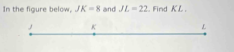 In the figure below, JK=8 and JL=22. Find KL.