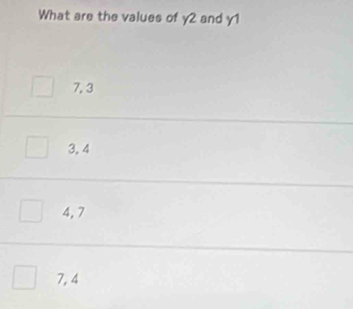 What are the values of y2 and y1
7, 3
3. 4
4, 7
7, 4