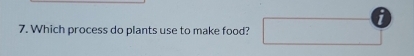 1 
7. Which process do plants use to make food?