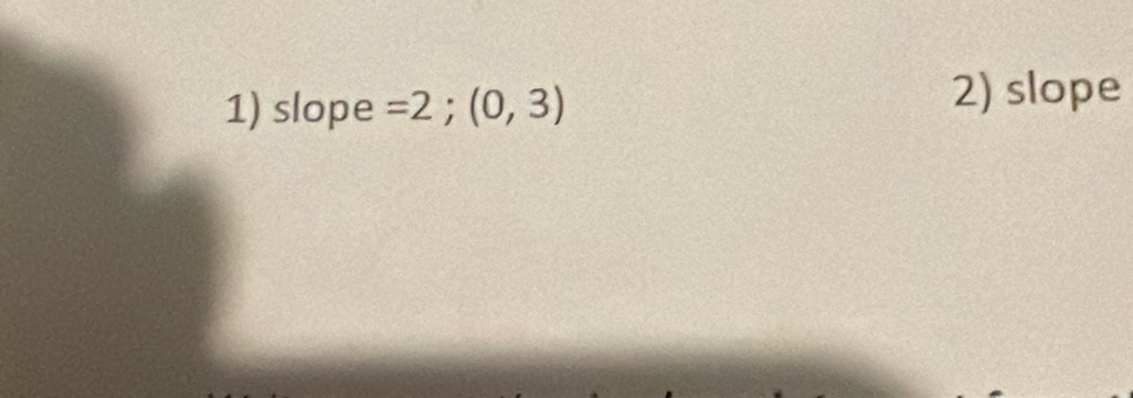 slope =2;(0,3) 2) slope