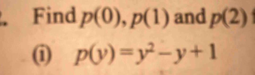 Find p(0), p(1) and p(2)
(i) p(y)=y^2-y+1