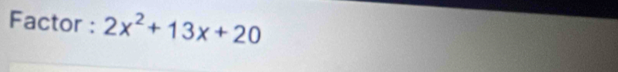 Factor : 2x^2+13x+20
