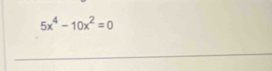 5x^4-10x^2=0
_