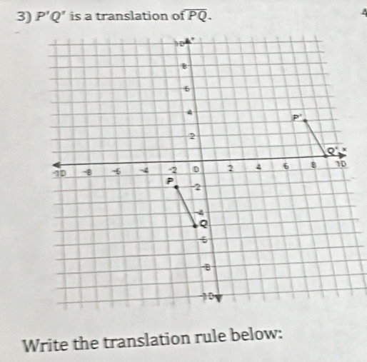 P'Q' is a translation of overline PQ. 
A
30
B
5
4
P^
2
Q' x
-1D B -6 -2 D 2 4 6 8 10
P
-2
-4
Q
5
-B
10
Write the translation rule below: