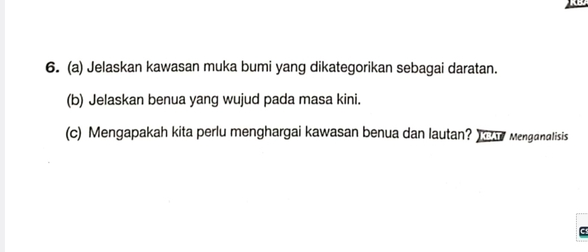 Jelaskan kawasan muka bumi yang dikategorikan sebagai daratan. 
(b) Jelaskan benua yang wujud pada masa kini. 
(c) Mengapakah kita perlu menghargai kawasan benua dan lautan? )ae Menganalisis