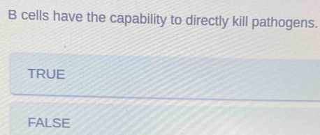 cells have the capability to directly kill pathogens.
TRUE
FALSE