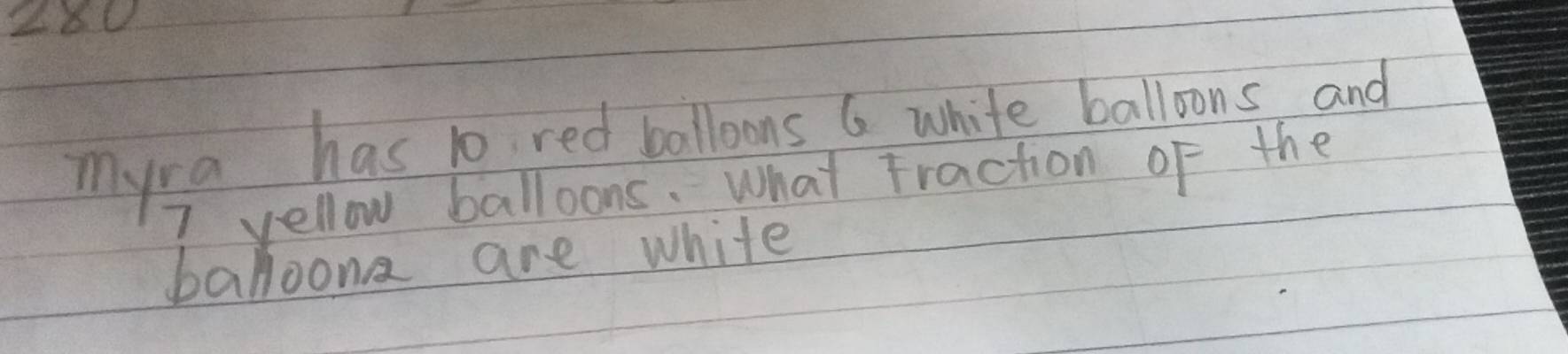 myra has 10 red balloons 6 white balloons and
7 yellow balloons. What Fraction of the 
balloona are white