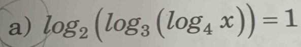 log _2(log _3(log _4x))=1