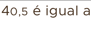 40,5 é igual a