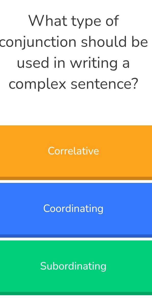 What type of
conjunction should be
used in writing a
complex sentence?
Correlative
Coordinating
Subordinating