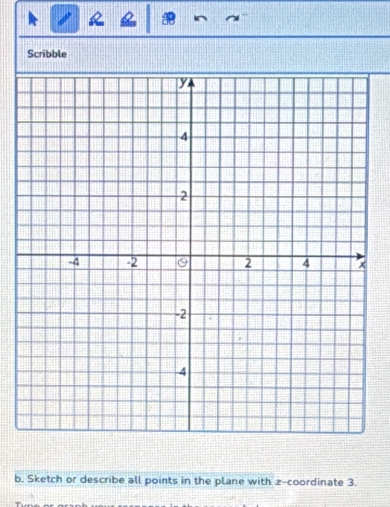 i^ ~ 
Scribble 
b. Sketch or describe all points in the plane with z -coordinate 3.