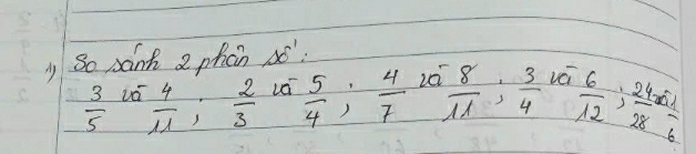 So sanh 2 phicn so
 3/5  vá
 4/11 ;  2/3  va  5/4 ;  4/7  20  8/11 ;  3/4  vái
 6/12 ;  24/28 = 51/6 