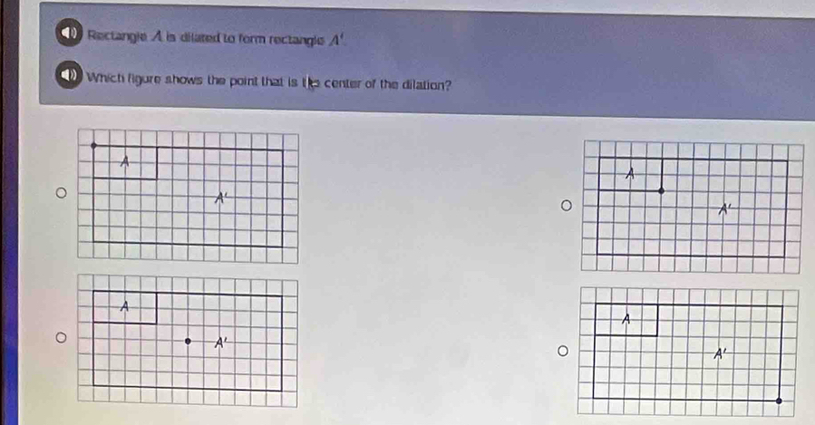 Rectangie A is dilated to form rectangls A'
Which figure shows the point that is the center of the dilation?
。