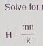 Solve for
H= mn/k 