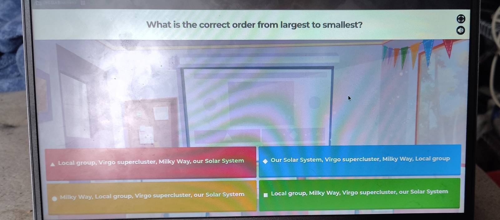 What is the correct order from largest to smallest?
▲ Local group, Virgo supercluster, Milky Way, our Solar System ◆ Our Solar System, Virgo supercluster, Milky Way, Local group
Milky Way, Local group, Virgo supercluster, our Solar System I Local group, Milky Way, Virgo supercluster, our Solar System