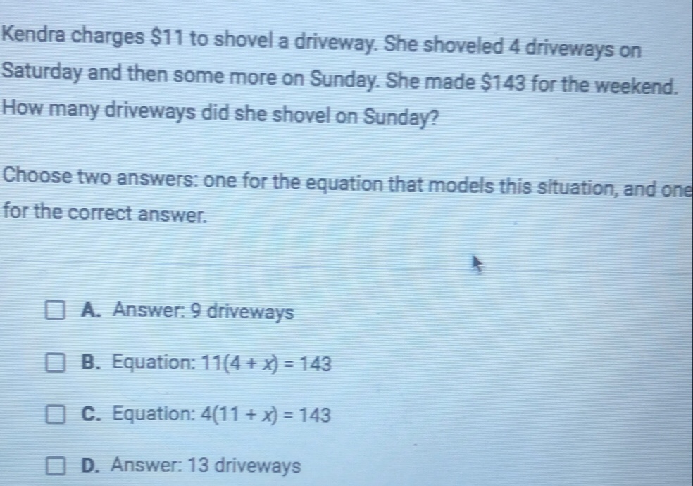 Solved: Kendra charges $11 to shovel a driveway. She shoveled 4 ...