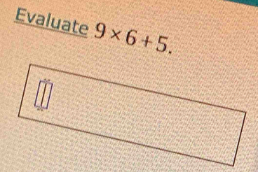 Evaluate 9* 6+5.