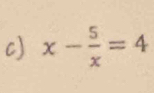 x- 5/x =4