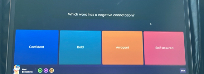 Which word has a negative connotation?
Confident Bold Arrogant Self-assured