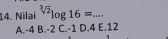 Nilaí ^sqrt[3](2)log 16=... _
A. -4 B. -2 C. -1 D. 4 E. 12