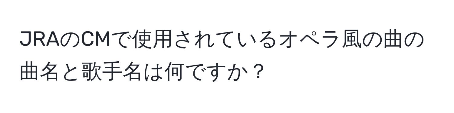 JRAのCMで使用されているオペラ風の曲の曲名と歌手名は何ですか？