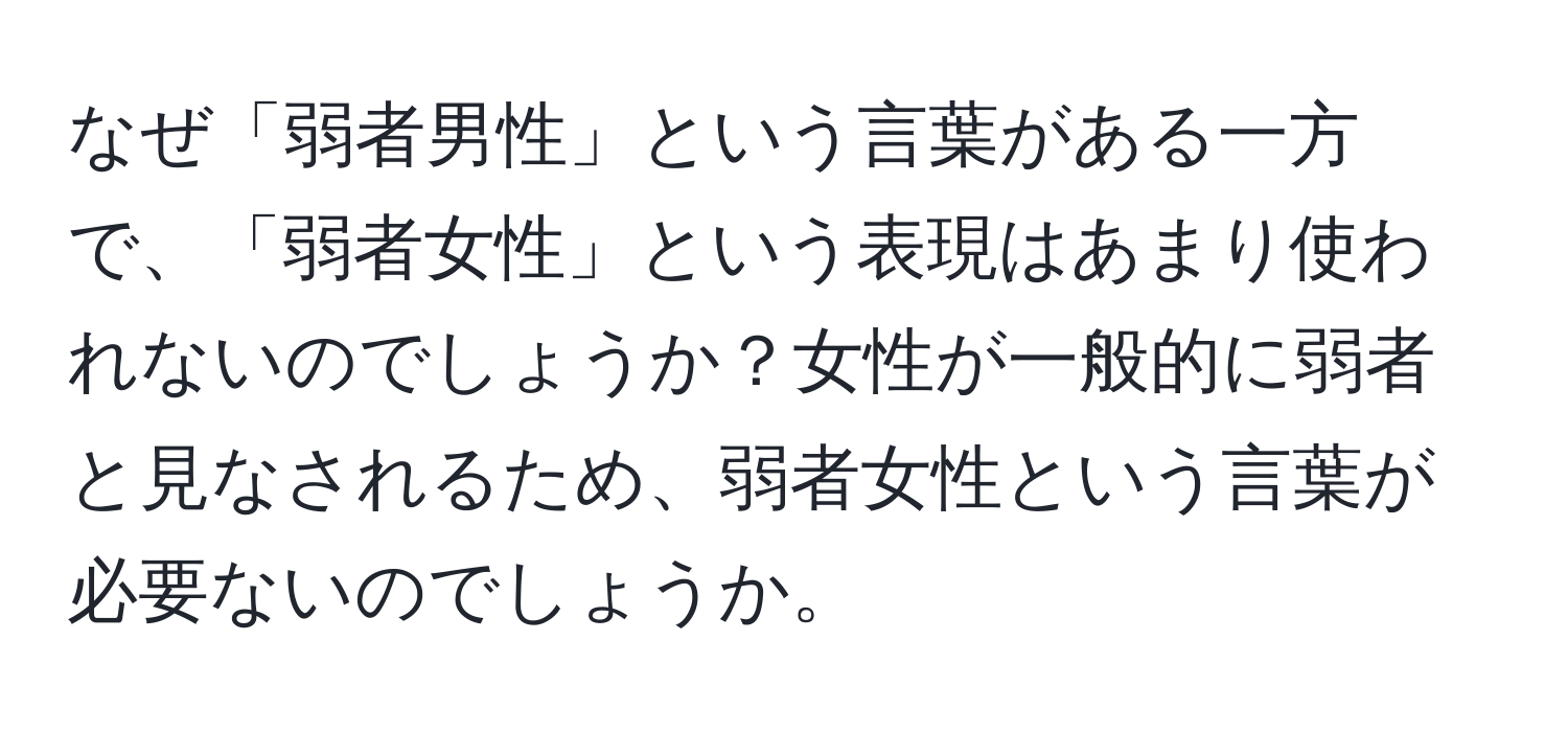 なぜ「弱者男性」という言葉がある一方で、「弱者女性」という表現はあまり使われないのでしょうか？女性が一般的に弱者と見なされるため、弱者女性という言葉が必要ないのでしょうか。