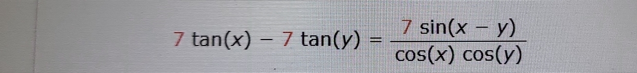 7tan (x)-7tan (y)= (7sin (x-y))/cos (x)cos (y) 