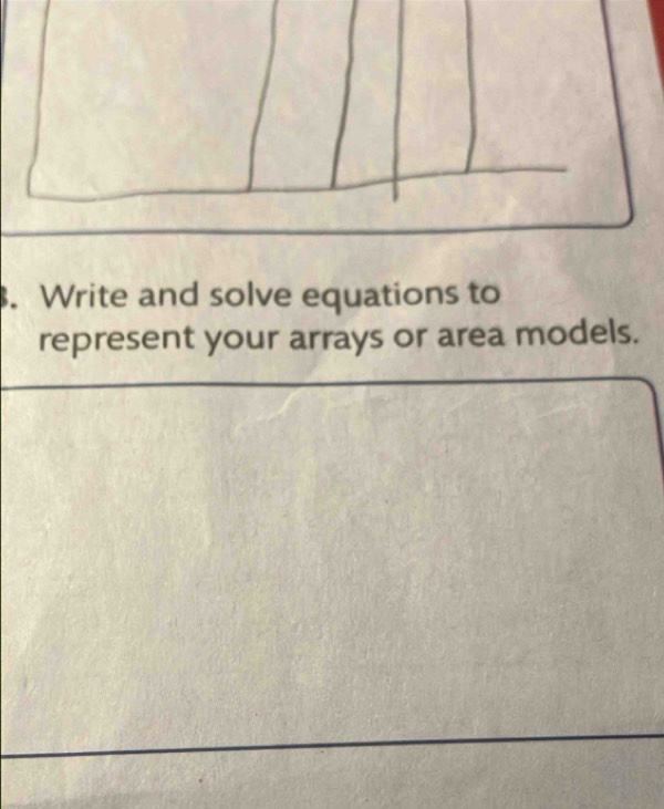 Write and solve equations to 
represent your arrays or area models.