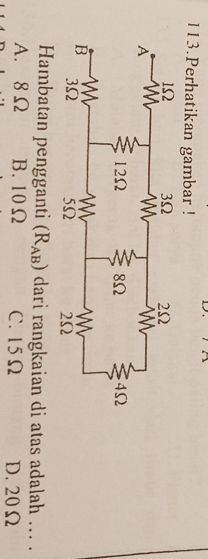 Perhatikan gambar !
Hambatan pengganti (R_AB) dari rangkaian di atas adalah ... .
A. 8Ω B. 10Ω C. 15Ω D. 20Ω