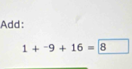 Add:
1+^-9+16=|8