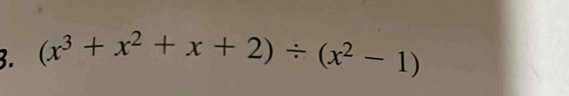 (x^3+x^2+x+2)/ (x^2-1)